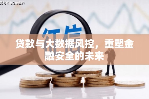 东方贷款与大数据风控，重塑金融安全的未来