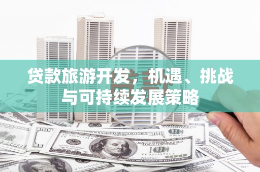 东方贷款旅游开发，机遇、挑战与可持续发展策略