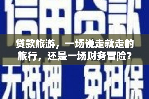 东方贷款旅游，一场说走就走的旅行，还是一场财务冒险？