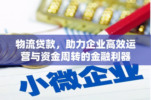 东方物流贷款，助力企业高效运营与资金周转的金融利器