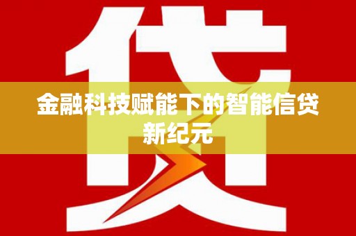 东方金融科技赋能下的智能信贷新纪元