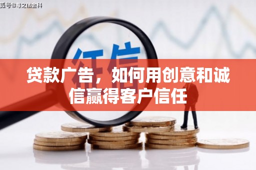 东方贷款广告，如何用创意和诚信赢得客户信任