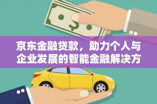东方京东金融贷款，助力个人与企业发展的智能金融解决方案