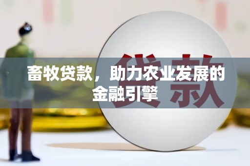东方畜牧贷款，助力农业发展的金融引擎