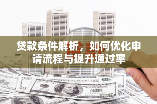 东方贷款条件解析，如何优化申请流程与提升通过率