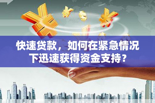 东方快速贷款，如何在紧急情况下迅速获得资金支持？