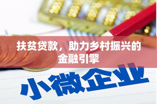 东方扶贫贷款，助力乡村振兴的金融引擎