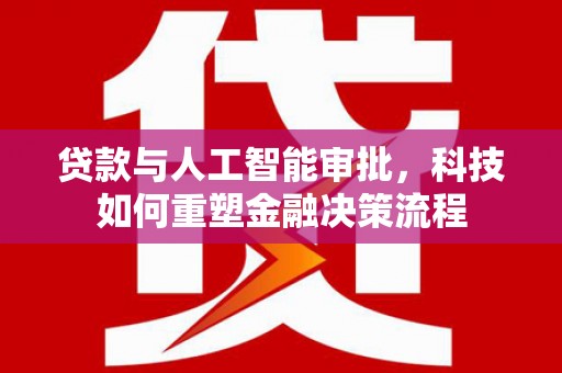 东方贷款与人工智能审批，科技如何重塑金融决策流程
