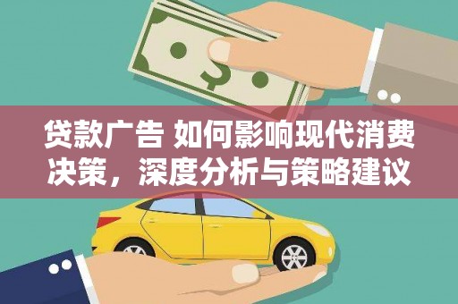 东方贷款广告 如何影响现代消费决策，深度分析与策略建议