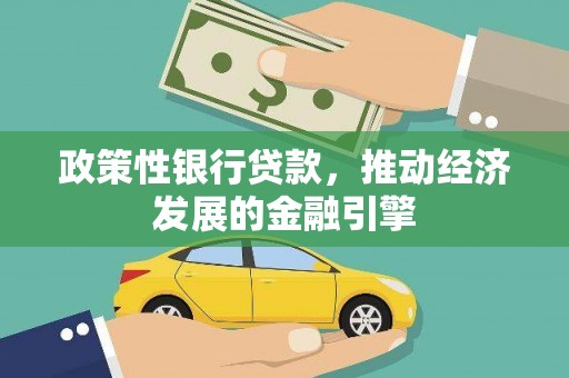 东方政策性银行贷款，推动经济发展的金融引擎