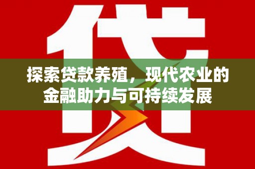 东方探索贷款养殖，现代农业的金融助力与可持续发展