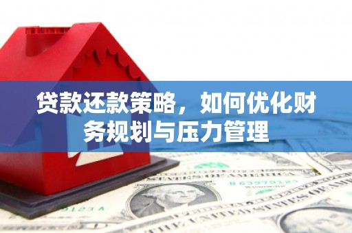 东方贷款还款策略，如何优化财务规划与压力管理