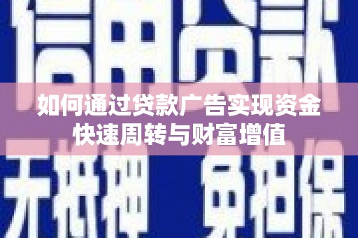 东方如何通过贷款广告实现资金快速周转与财富增值