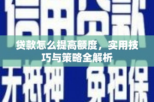 东方贷款怎么提高额度，实用技巧与策略全解析