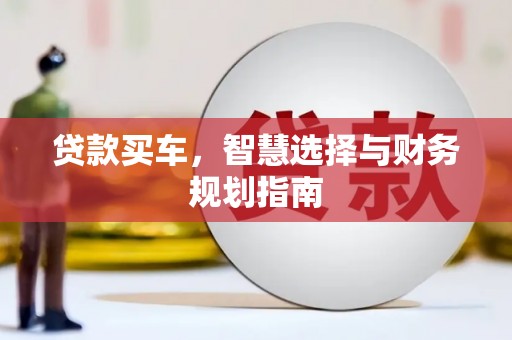东方贷款买车，智慧选择与财务规划指南
