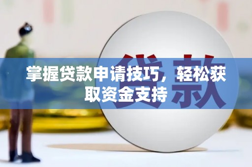 东方掌握贷款申请技巧，轻松获取资金支持