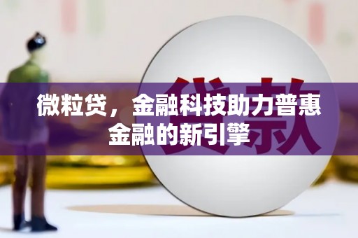 东方微粒贷，金融科技助力普惠金融的新引擎