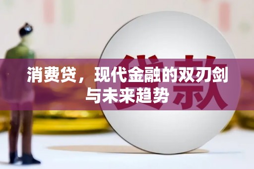 东方消费贷，现代金融的双刃剑与未来趋势