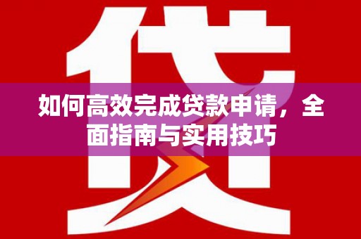 东方如何高效完成贷款申请，全面指南与实用技巧