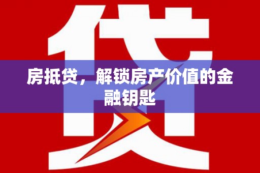 东方房抵贷，解锁房产价值的金融钥匙