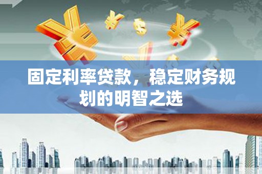 东方固定利率贷款，稳定财务规划的明智之选