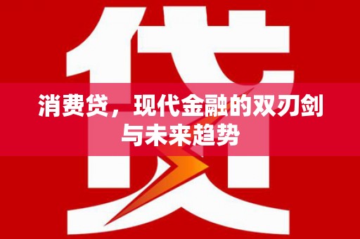 东方消费贷，现代金融的双刃剑与未来趋势