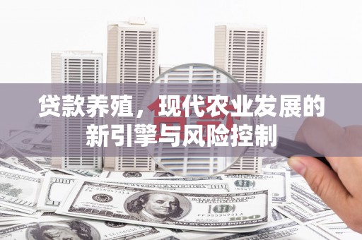 东方贷款养殖，现代农业发展的新引擎与风险控制