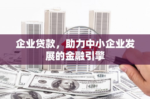 东方企业贷款，助力中小企业发展的金融引擎