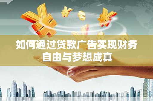 东方如何通过贷款广告实现财务自由与梦想成真