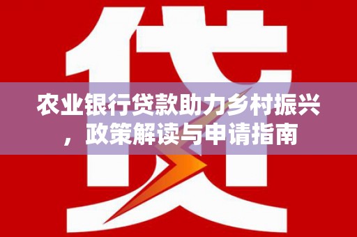 东方农业银行贷款助力乡村振兴，政策解读与申请指南