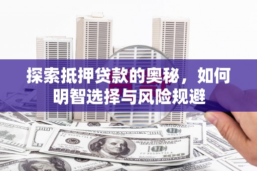 东方探索抵押贷款的奥秘，如何明智选择与风险规避