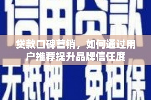 东方贷款口碑营销，如何通过用户推荐提升品牌信任度