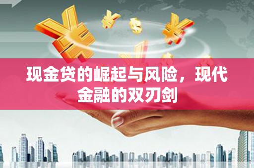东方现金贷的崛起与风险，现代金融的双刃剑