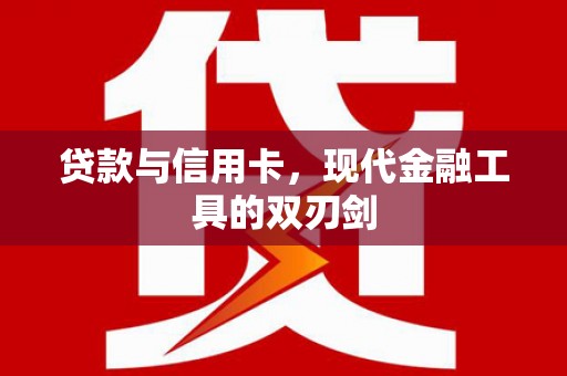 东方贷款与信用卡，现代金融工具的双刃剑