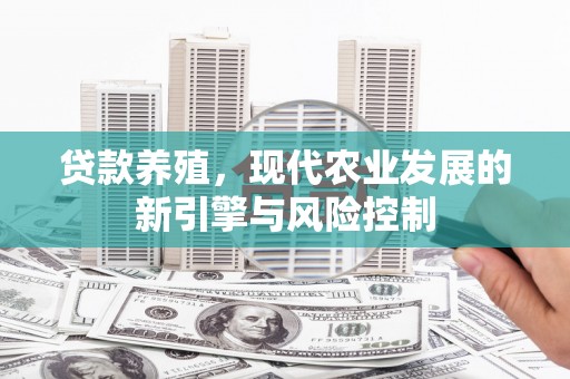 东方贷款养殖，现代农业发展的新引擎与风险控制