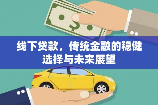 东方线下贷款，传统金融的稳健选择与未来展望