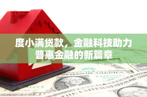 东方度小满贷款，金融科技助力普惠金融的新篇章