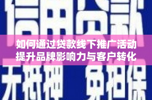东方如何通过贷款线下推广活动提升品牌影响力与客户转化率