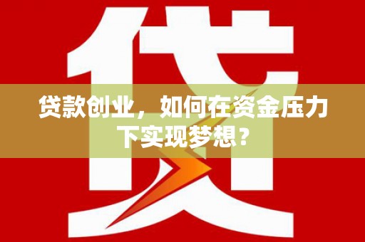 东方贷款创业，如何在资金压力下实现梦想？