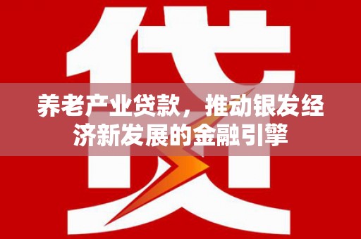东方养老产业贷款，推动银发经济新发展的金融引擎