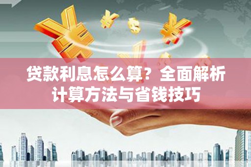 东方贷款利息怎么算？全面解析计算方法与省钱技巧