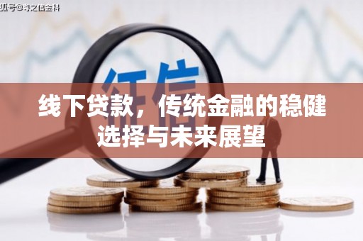 东方线下贷款，传统金融的稳健选择与未来展望