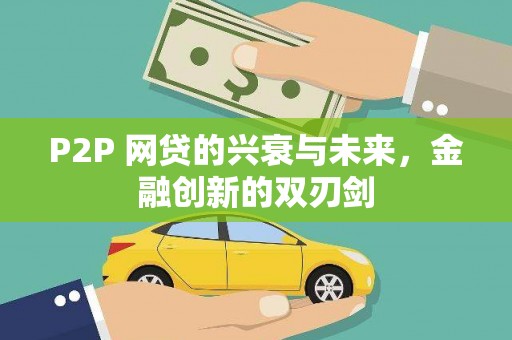 东方P2P 网贷的兴衰与未来，金融创新的双刃剑
