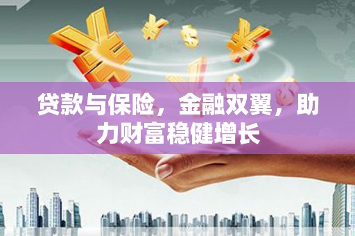 东方贷款与保险，金融双翼，助力财富稳健增长