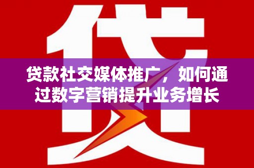 东方贷款社交媒体推广，如何通过数字营销提升业务增长