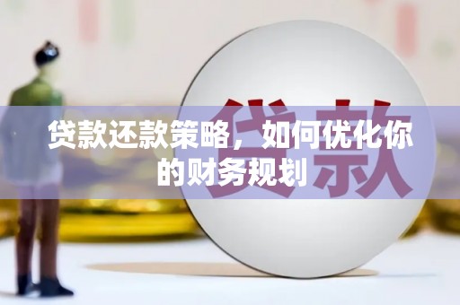 东方贷款还款策略，如何优化你的财务规划