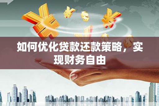 东方如何优化贷款还款策略，实现财务自由