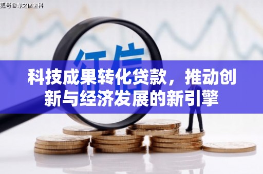 东方科技成果转化贷款，推动创新与经济发展的新引擎
