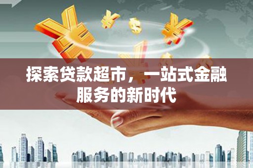 东方探索贷款超市，一站式金融服务的新时代