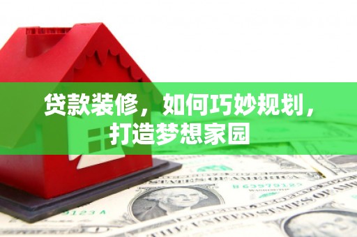 东方贷款装修，如何巧妙规划，打造梦想家园
